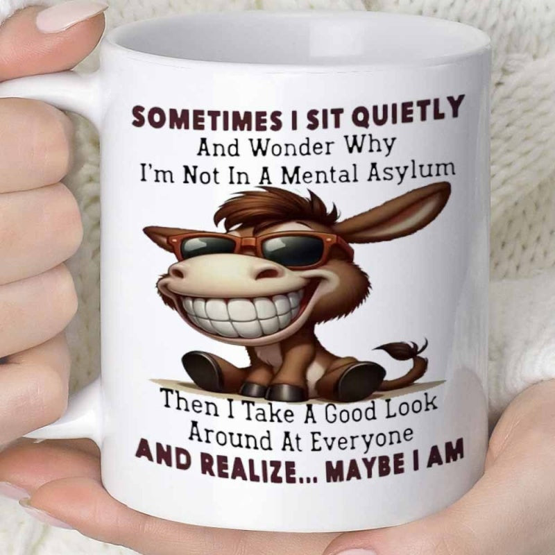 Tailorly White Ceramic 11 oz Mug - Sometimes I Sit Quietly And Wonder Why I'm Not In A Mental Asylum Then I Take A Good Look Around At Everyone And Realize Maybe I