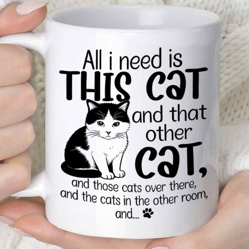 Tailorly White Ceramic 11 oz Mug - All I Need Is This Cat And That Other Cat And Those Cats Over There And The Cats In The Other Room And Adorable Black And White