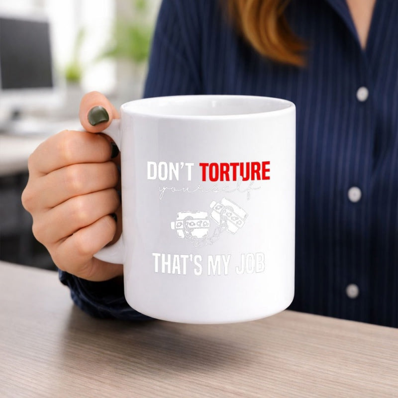 Tailorly White Ceramic 11 oz Mug - Dont Torture Yourself Thats My Job Humorous Professional Quote With Faint Dental Graphic On Ceramic Body Mug