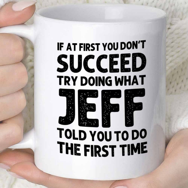 Tailorly White Ceramic 11 oz Mug - If At First You Don't Succeed Try Doing What Jeff Told You To Do The First Time Minimalist Black Sans Serif Typography With