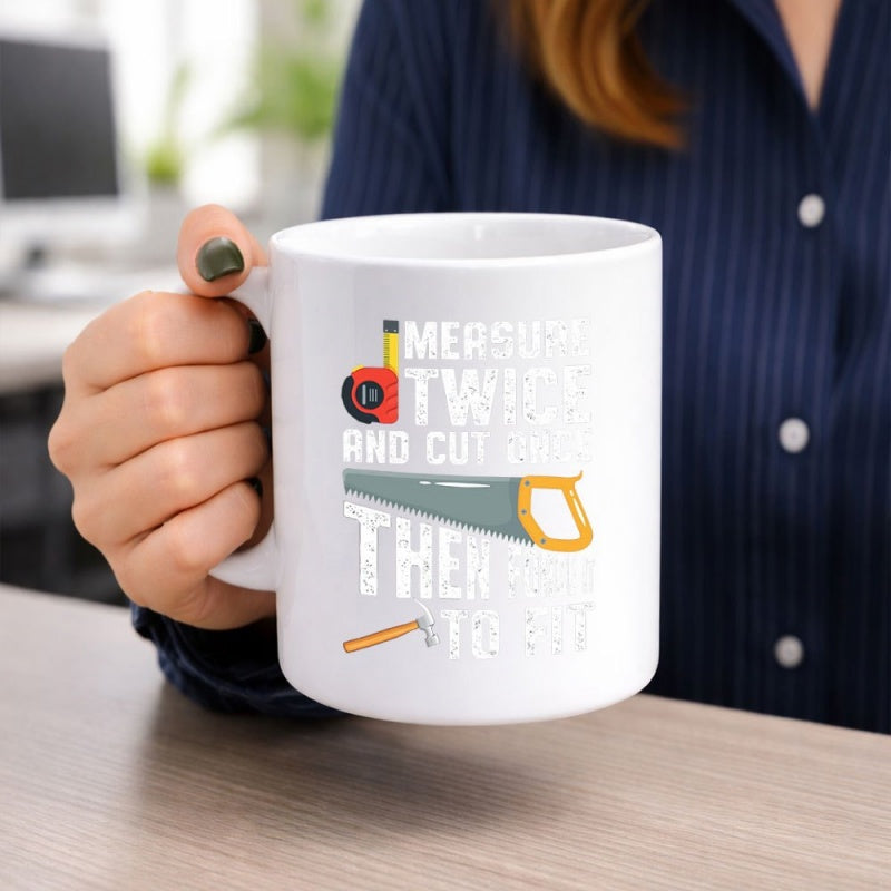 Tailorly White Ceramic 11 oz Mug - Measure Twice And Cut Once Then Forget To Cut Hand Saw And Hammer Among Measuring Tape For Woodworking Tools