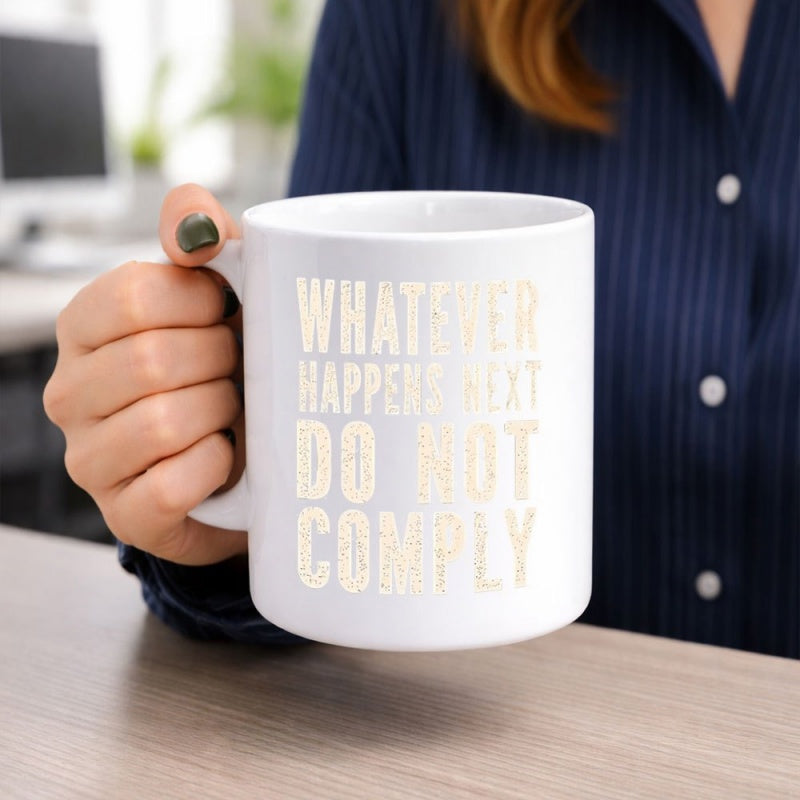 Tailorly White Ceramic 11 oz Mug - Whatever Happens Next Do Not Comply Minimalist White Ceramic Vessel With Bold Textured Inspirational Typography Art Mug