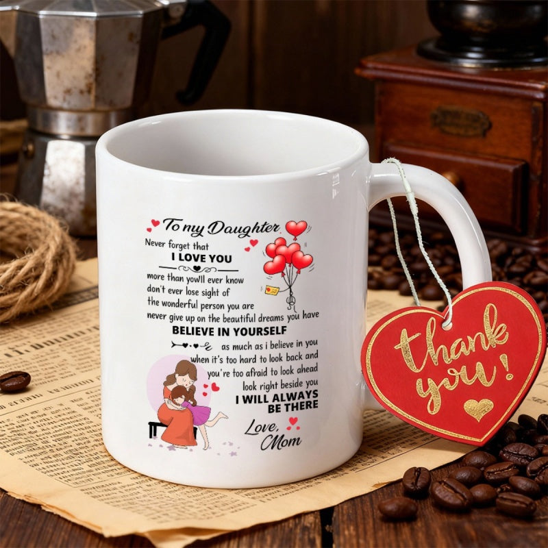 Tailorly White Ceramic 11 oz Mug - To My Daughter I Love You Believe In Yourself Love Mom Heart Shaped Balloons And Mother Hugging Her Child With Sentimental