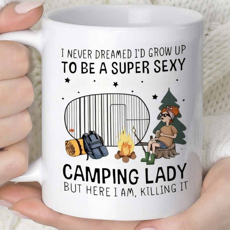 Tailorly White Ceramic 11 oz Mug - I Never Dreamed Id Grow Up To Be A Super Sexy Camping Lady But Here I Am Killing It Sitting By Crackling Campfire Next To Retro