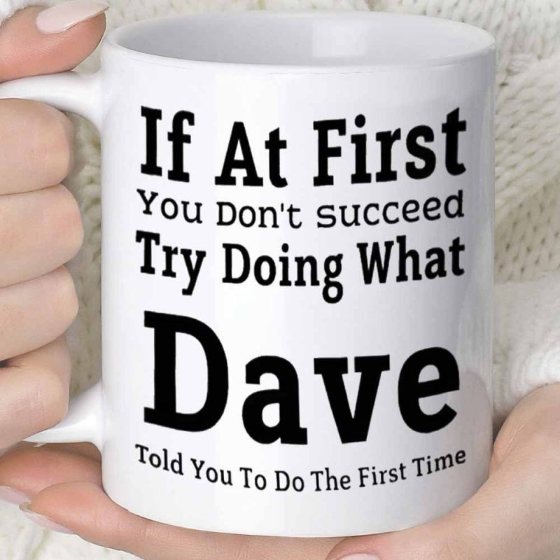 Tailorly White Ceramic 11 oz Mug - If At First You Don't Succeed Try Doing What Dave Told You To Do The First Time Minimalist Plain Aesthetic With Bold