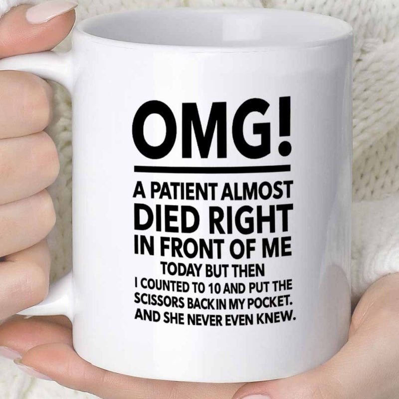 Tailorly White Ceramic 11 oz Mug - Omg A Patient Almost Died Right In Front Of Me Today But Then I Counted To 10 And Put The Scissors Back In My Pocket And She