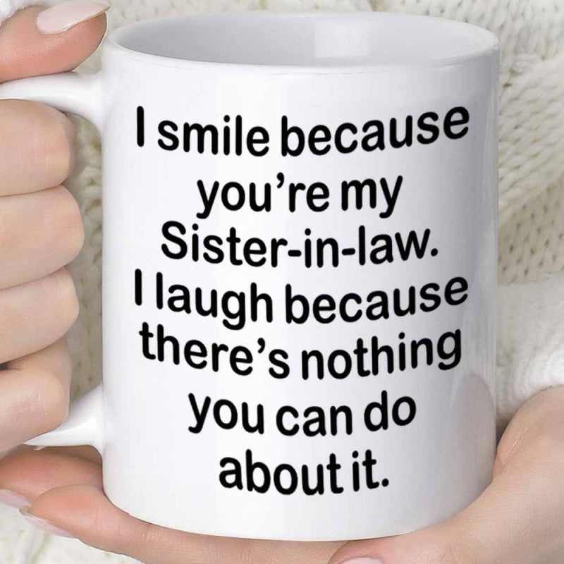 Tailorly White Ceramic 11 oz Mug - I Smile Because Youre My Sister In Law I Laugh Because Theres Nothing You Can Do About It Simple Displaying Bold Black Block