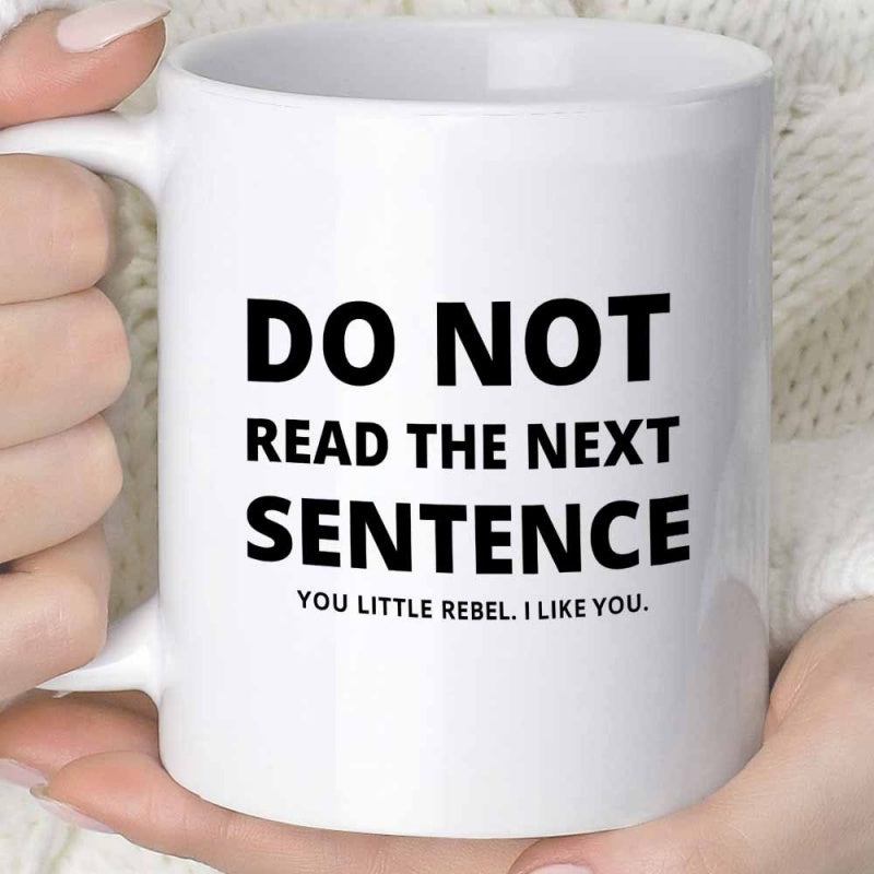 Tailorly White Ceramic 11 oz Mug - Do Not Read The Next Sentence You Little Rebel I Like You Clean Minimalist White Ceramic Drinking Vessel Held By Hands Mug