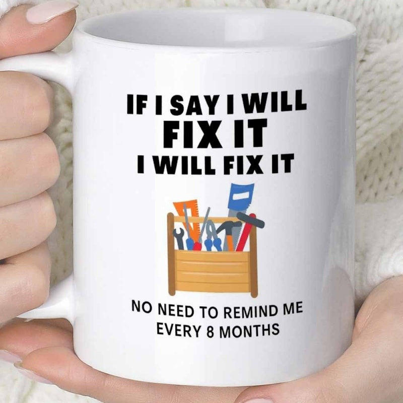 Tailorly White Ceramic 11 oz Mug - If I Say I Will Fix It I Will Fix It No Need To Remind Me Every 8 Months Classic Wooden Hand Tool Set In A Traditional Toolbox