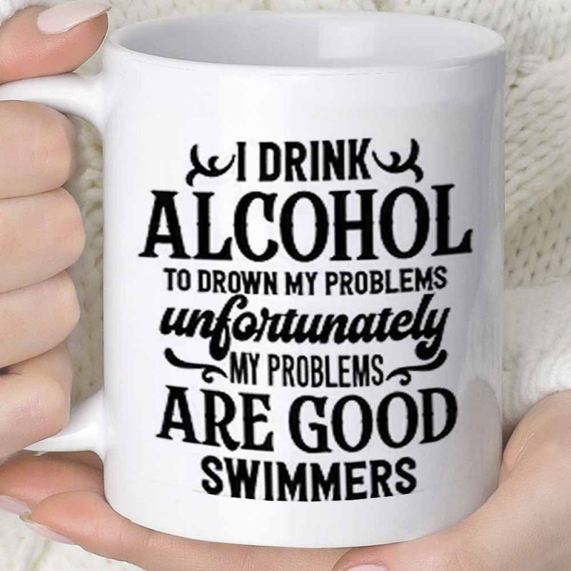 Tailorly White Ceramic 11 oz Mug - I Drink Alcohol To Drown My Problems Unfortunately My Problems Are Good Swimmers Bold Black Typography With Decorative