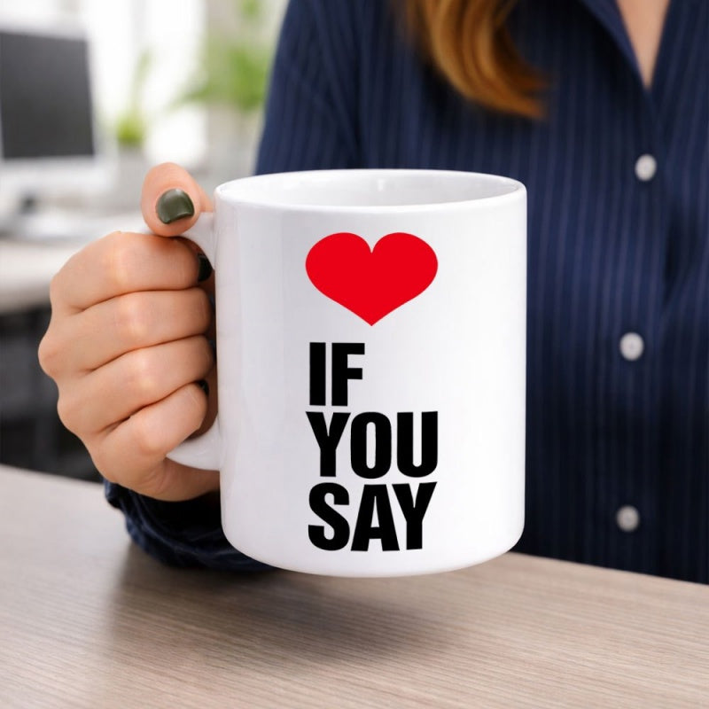 Tailorly White Ceramic 11 oz Mug - If You Say Vibrant Red Heart Symbol Centered Above Bold Black Capitalized Modern Text Heart