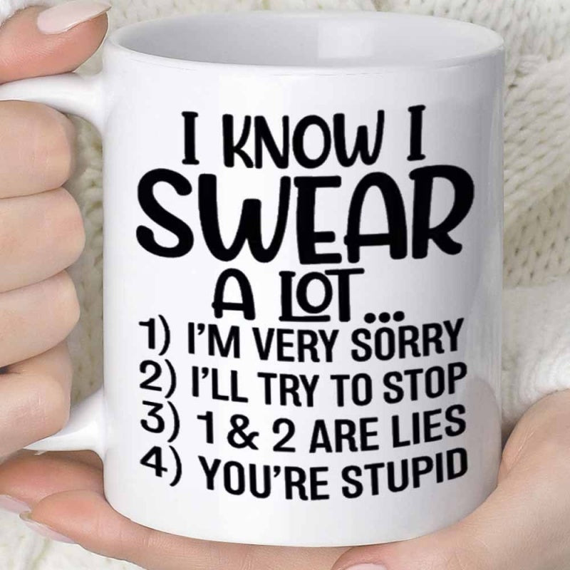 Tailorly White Ceramic 11 oz Mug - I Know I Swear A Lot Im Very Sorry Ill Try To Stop 1 2 Are Lies Youre Stupid Bold Black Text Typography On A Minimalist Surface