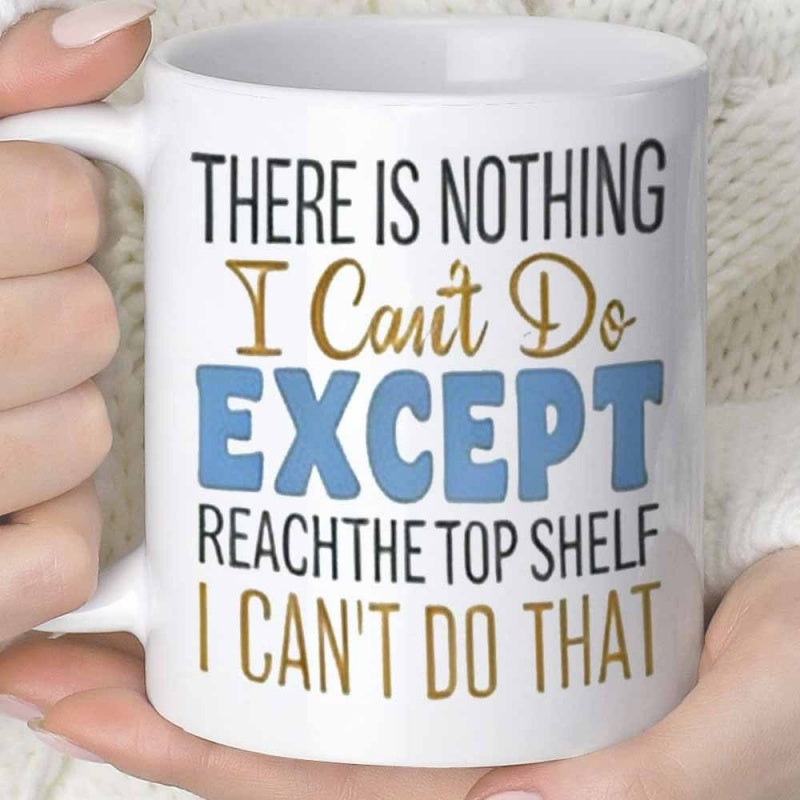 Tailorly White Ceramic 11 oz Mug - There Is Nothing I Cant Do Except Reach The Top Shelf I Cant Do That Elegant Ceramic Body Displaying Motivational Quote With