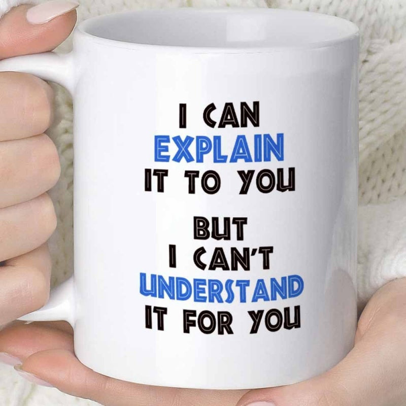 Tailorly White Ceramic 11 oz Mug - I Can Explain It To You But I Can't Understand It For You Simple Bold Typography Layout Centered On A Clean White Background Mug