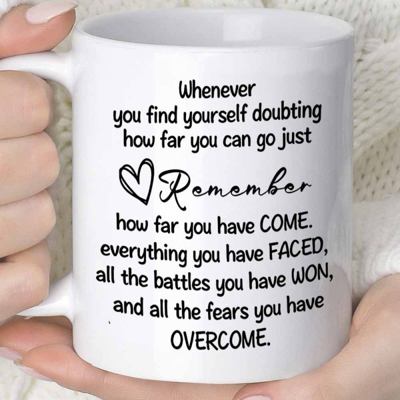 Tailorly White Ceramic 11 oz Mug - Whenever You Find Yourself Doubting How Far You Can Go Just Remember How Far You Have Come Everything You Have Faced All The