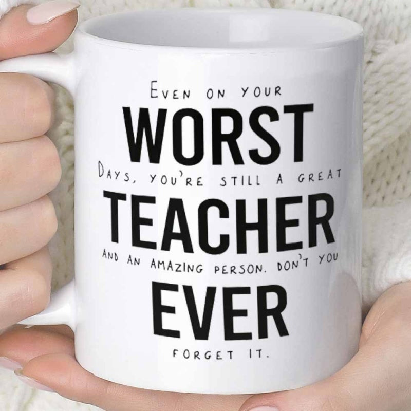 Tailorly White Ceramic 11 oz Mug - Even On Your Worst Days Youre Still A Great Teacher And An Amazing Person Dont You Ever Forget It Clean Displaying Bold