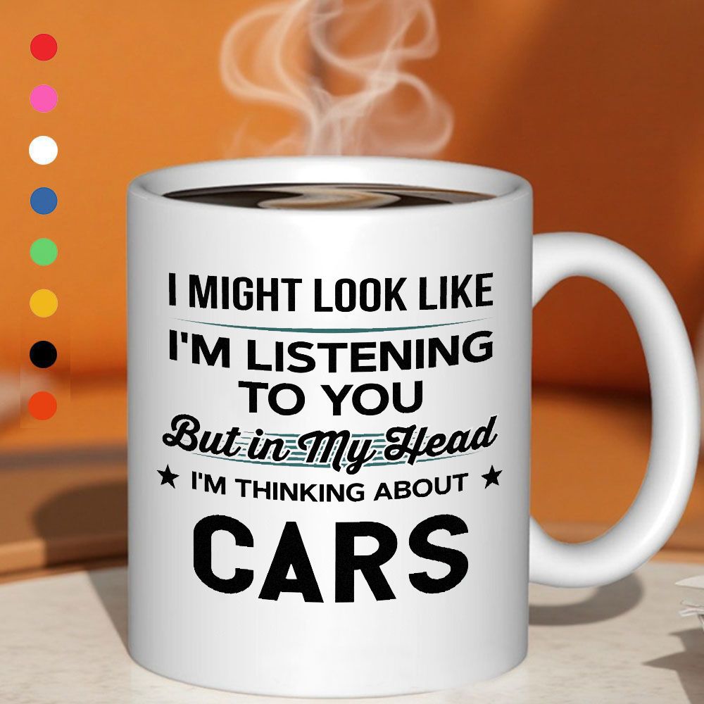 Tailorly White Ceramic 11 oz Mug - text: "I might"， text: "I'm listening to you but in"， text: "I'm thinking about cars"， humorous， cute， funny