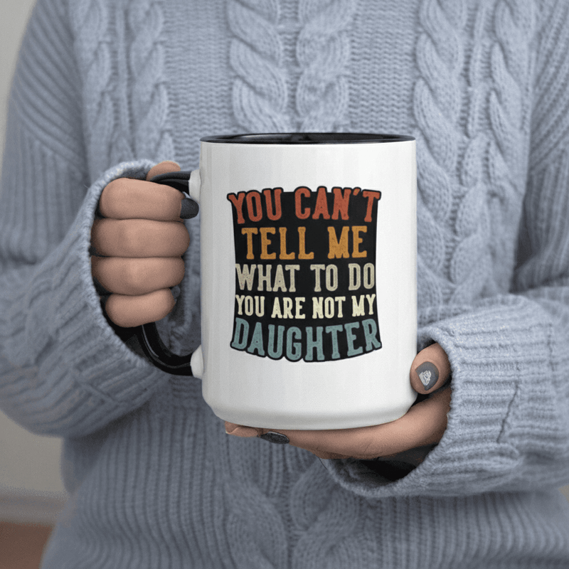 Tailorly Black Accent 11 oz Mug - You Can t Me You Are Not My Daughter