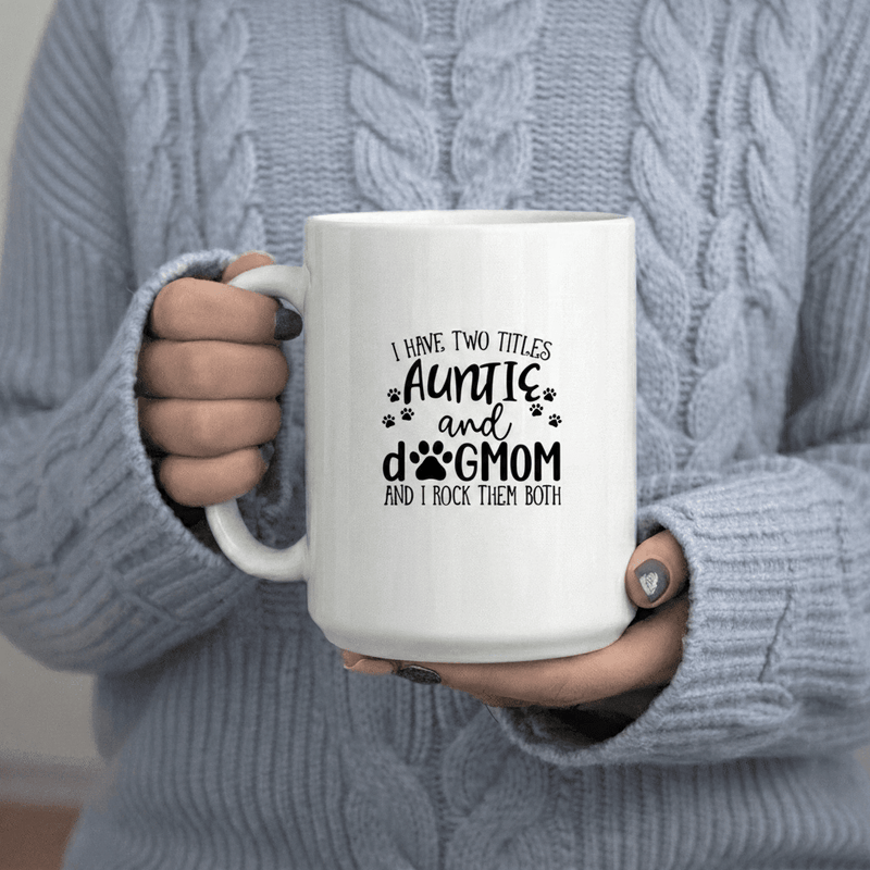 Tailorly White Ceramic 11 oz Mug - I Have Two Titles Auntie And Dog Mom And Them